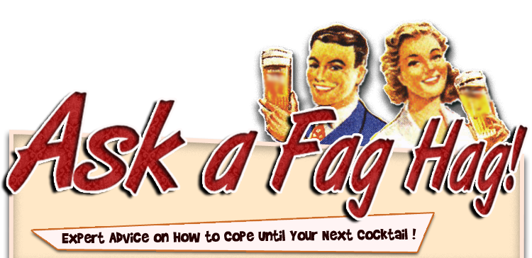 Ask a Fag Hag!